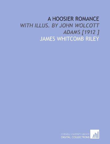 A Hoosier Romance: With Illus. By John Wolcott Adams [1912 ]