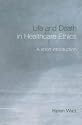 Life and Death in Healthcare Ethics: A Short Introduction