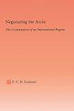 Negotiating the Arctic: The Construction of an International Region (Studies in International Relations)