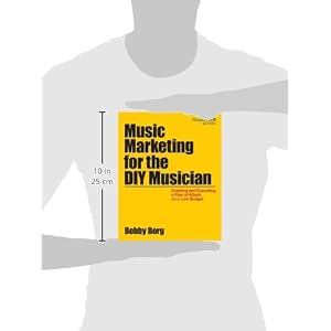 Music Marketing for the DIY Musician: Creating and Executing a Plan of Attack on a Low Budget (Music Pro Guides)