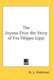 The Joyous Friar the Story of Fra Filippo Lippi