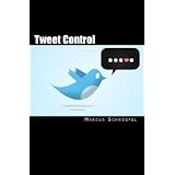 Tweet Control: Discover How To Make Twitter Your Instant Word-Of-Mouth Marketing Machine