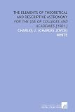 The Elements of Theoretical and Descriptive Astronomy: For the Use of Colleges and Academies [1901 ]