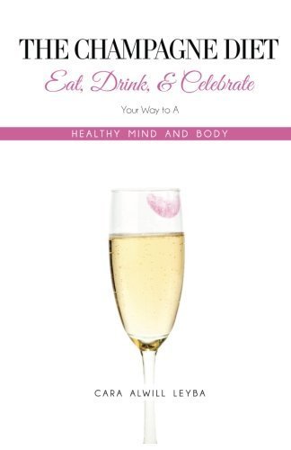 The Champagne Diet: Eat, Drink, and Celebrate Your Way to a Healthy Mind and Body! by Cara Alwill Leyba (2013-06-13)