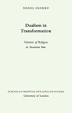 Dualism in Transition: Varieties of Religion in Sasanian Iran (Jordan Lectures in Comparative Religion)