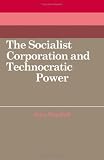 The socialist corporation and technocratic power : the Polish United Workers' Party, industrial organisation and workforce control 1958-1980