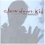Slow Down Kid