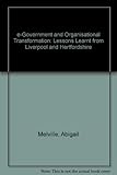 E-government and organisational transformation : lessons learnt from Liverpool and Hertfordshire