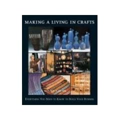 Making a Living in Crafts: Everything You Need to Know to Build Your Business