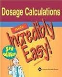 Dosage Calculations Made Incredibly Easy! (Incredibly Easy! Series)