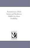 Reminiscences of forts Sumter and Moultrie in 1860'61, by Abner Doubleday.