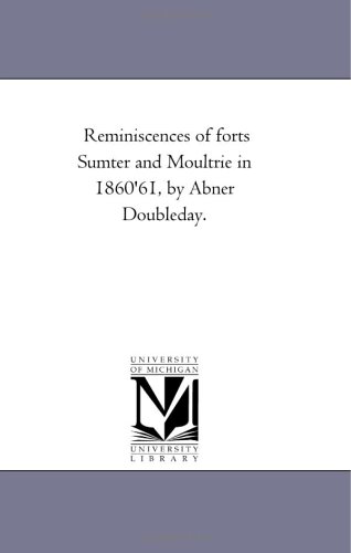 Reminiscences of forts Sumter and Moultrie in 1860'61, by Abner Doubleday.