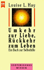 Umkehr zur Liebe, R&uuml;ckkehr zum Leben - Ein Buch zur Selbsthilfe - ( Esoterisches Wissen). - Louise L. Hay
