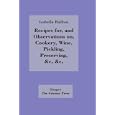 Recipes For, and Observations On, Cookery, Wine, Pickling, Preserving