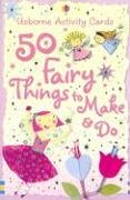 50 Fairy Things to Make and Do (Usborne Activity Cards)