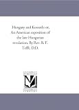 Hungary and Kossuth: or, An American exposition of the late Hungarian revolution. By Rev. B. F. Tefft, D.D.