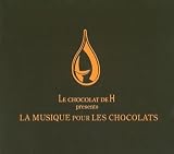 LE CHOCOLAT DE H presents LA MUSIQUE POUR LES CHOCOLATS