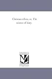 Christian ethics; or, The science of duty.