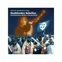 Reaktion�re Rebellen. Rechtsextreme Musik in Deutschland