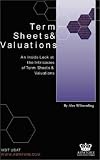 Term Sheets & Valuations: An Inside Look at the Intricacies of Term Sheets & Valuations [TERM SHEETS & VALUATIONS -OS]
