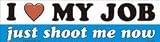 I love my job - just shoot me now bumper sticker