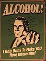 Alcohol Tin Sign ~ I Only Drink To Make YOU More Interesting ~ 12.5x16"