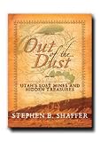 Out of the Dust: Utah's Lost Mines and Treasures - Stories of Lost Gold and Silver Mines Dug By Spaniards and Mexicans - Stories of the Quests of Mondern Miners in the Mountains and Valleys of the West - Shaffer Also Wrote Treasures of the Ancients