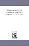 Military record of civilian appointments in the United States Army. By Guy V. Henry.: Vol. 2