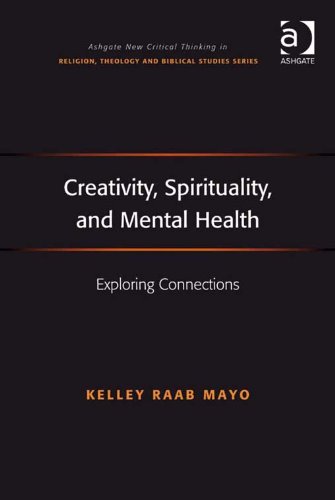 Creativity, Spirituality, and Mental Health: Exploring Connections (Ashgate New Critical Thinking in Religion, Theology and Biblical Studies)