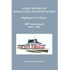Click here to buy A Brief History Of Immaculate Conception Parish Highland Park, Illinois: 150th Anniversary 1846-1996 by Robert K. Powell.