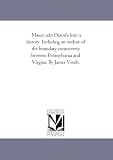 Mason and Dixon's line: a history. Including an outline of the boundary controversy between Pennsylvania and Virgina. By James Veech.