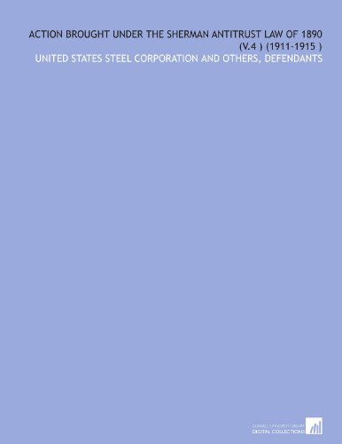 Action Brought Under the Sherman Antitrust Law of 1890 (V.4 ) (1911-1915 )