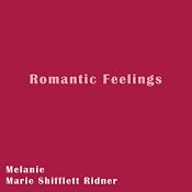 Romantic Feelings | [Melanie Marie Shifflett Ridner]