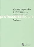 Whatever happened to progressivism? : the demise of child-centred education in modern Britain