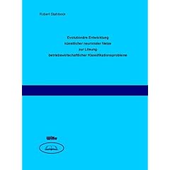 Evolution�re Entwicklung k�nstlicher neuronaler Netze zur L�sung betriebswirtschaftlicher Klassifikationsprobleme: Zugleich Dissertation Universit�t ... Fachbereich Wirtschaftswissenschaften, 2002