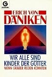 Wir alle sind Kinder der G�tter. Wenn Gr�ber reden k�nnten - Erich von D�niken