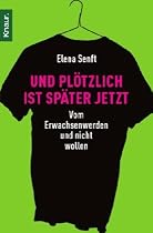 Und plötzlich ist später jetzt: Vom Erwachsenwerden und nicht wollen