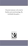 Practical sermons: to be read in families and social m By Archibald Alexander ...