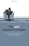 The lazy project manager: How to be twice as productive and still leave the office early Review