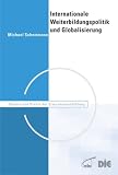 Internationale Weiterbildungspolitik und Globalisierung: Orientierungen und Aktivitäten von OECD, EU, UNESCO und Weltbank