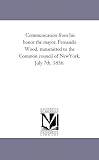 Communication from his honor the mayor, Fernando Wood, transmitted to the Common council of NewYork, July 7th, 1856.