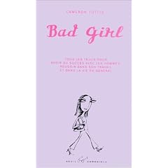 Bad girl : Tous les trucs pour avoir du succ�s avec les hommes, r�ussir dans son travail et dans la vie en g�n�ral