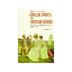 English sports und deutsche B�rger. Eine Gesellschaftsgeschichte 1800-1939