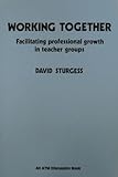 Working together : facilitating professional growth in teacher groups