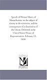 Speech of Horace Mann, of Massachuset on the subject of slavery in the territories, and the consequences of a dissolution of the Union. Delivered in ... House of Representatives, February 15, 1850.