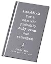 A Cookbook for the Man Who Probably Only Owns One Saucepan ~ Idiot Proof Recipes