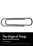 The Origins of Things: Sketches, Models, Prototypes