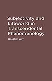Subjectivity and lifeworld in transcendental phenomenology