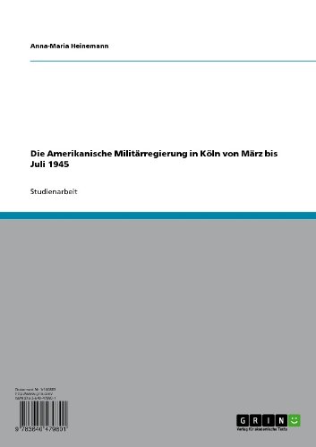 Die Amerikanische Militärregierung in Köln von März bis Juli 1945 (German Edition)