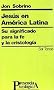 Jes�s en Am�rica Latina: Su significado para la fe y la cristolog�a